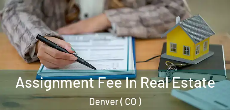  Assignment Fee In Real Estate Denver ( CO )