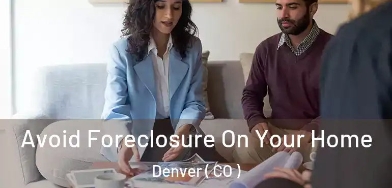  Avoid Foreclosure On Your Home Denver ( CO )