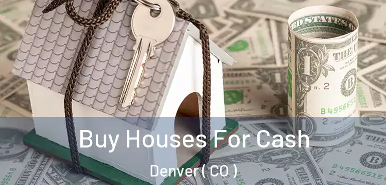 Buy Houses For Cash Denver ( CO )