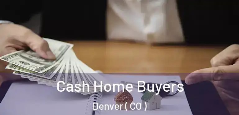  Cash Home Buyers Denver ( CO )