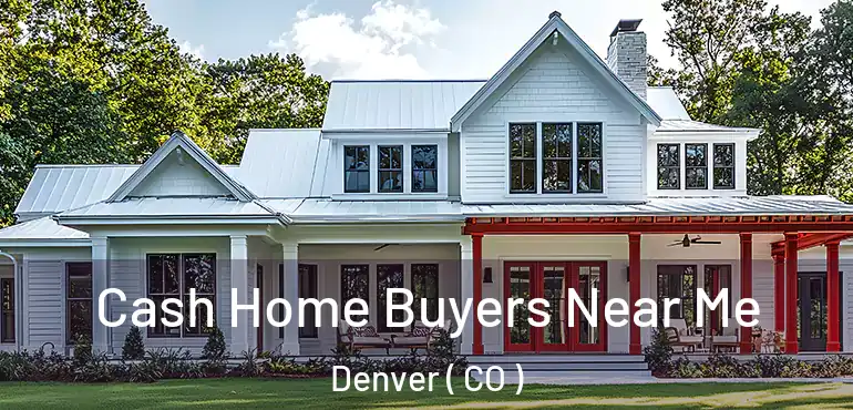  Cash Home Buyers Near Me Denver ( CO )