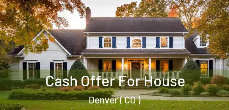  Cash Offer For House Denver ( CO )