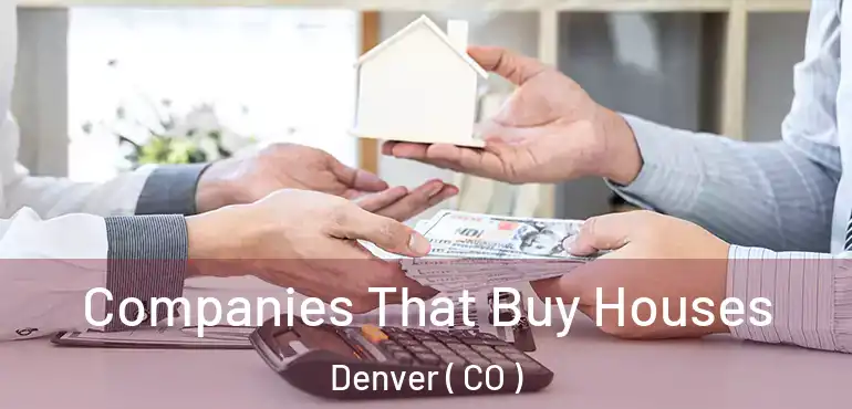  Companies That Buy Houses Denver ( CO )
