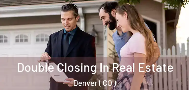  Double Closing In Real Estate Denver ( CO )