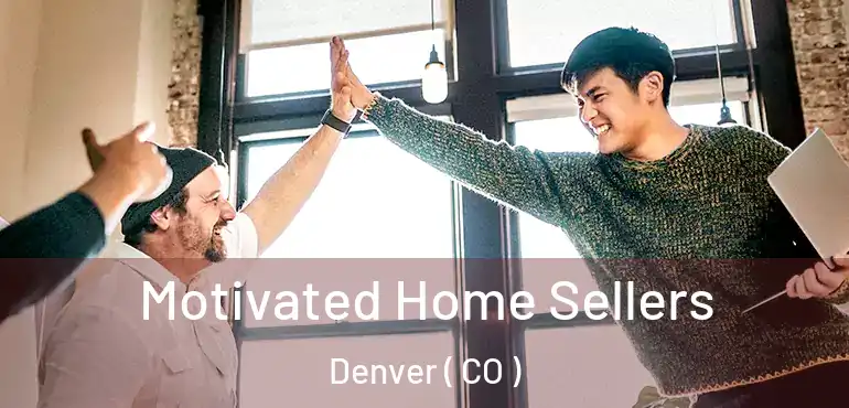  Motivated Home Sellers Denver ( CO )