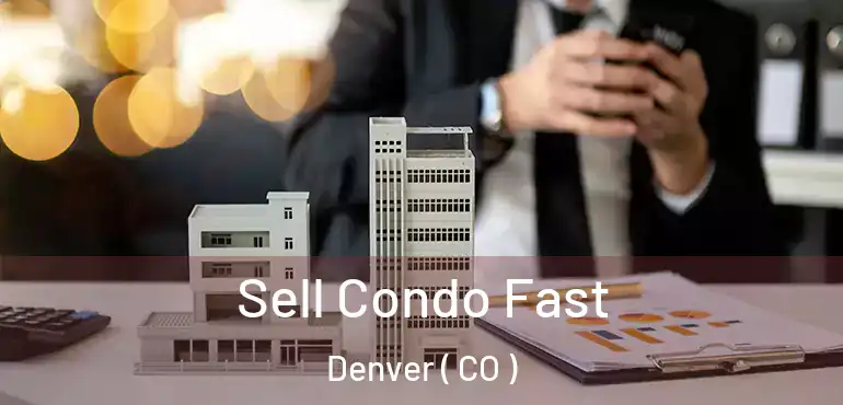  Sell Condo Fast Denver ( CO )