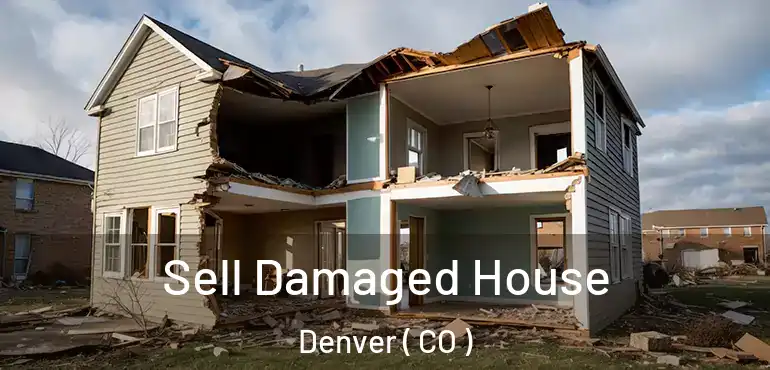  Sell Damaged House Denver ( CO )