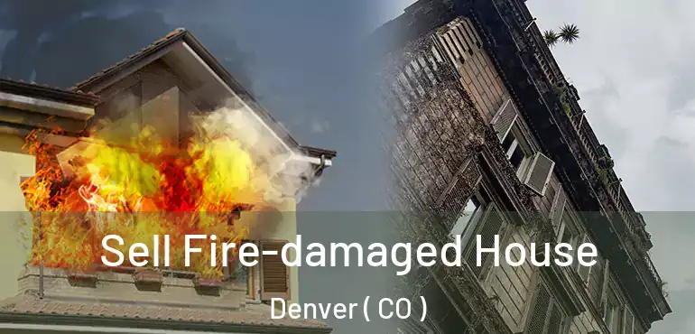  Sell Fire-damaged House Denver ( CO )
