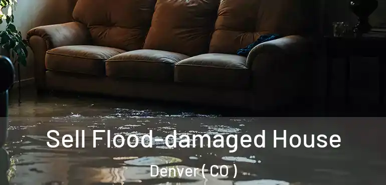  Sell Flood-damaged House Denver ( CO )