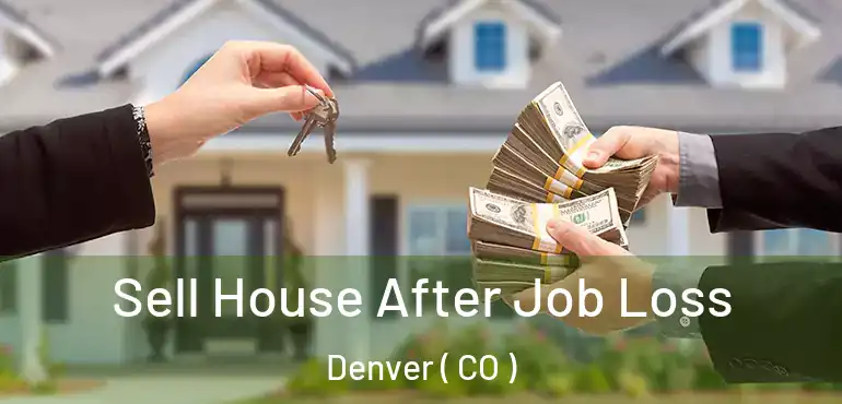  Sell House After Job Loss Denver ( CO )