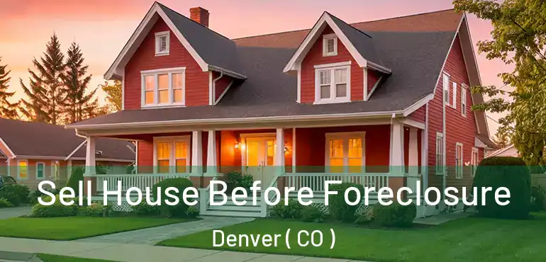  Sell House Before Foreclosure Denver ( CO )