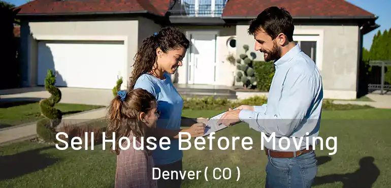  Sell House Before Moving Denver ( CO )