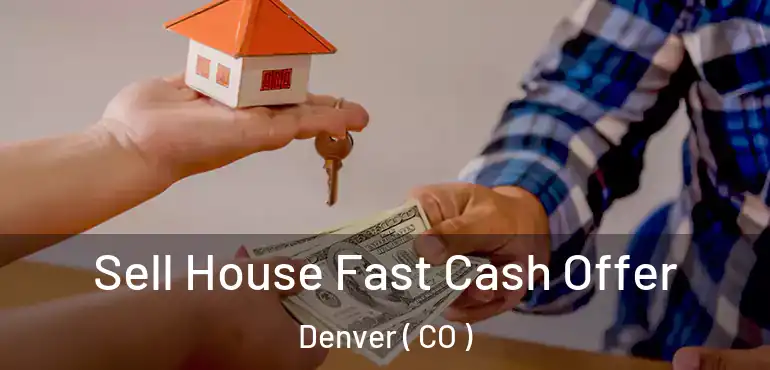  Sell House Fast Cash Offer Denver ( CO )