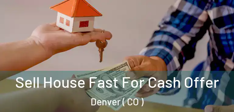  Sell House Fast For Cash Offer Denver ( CO )