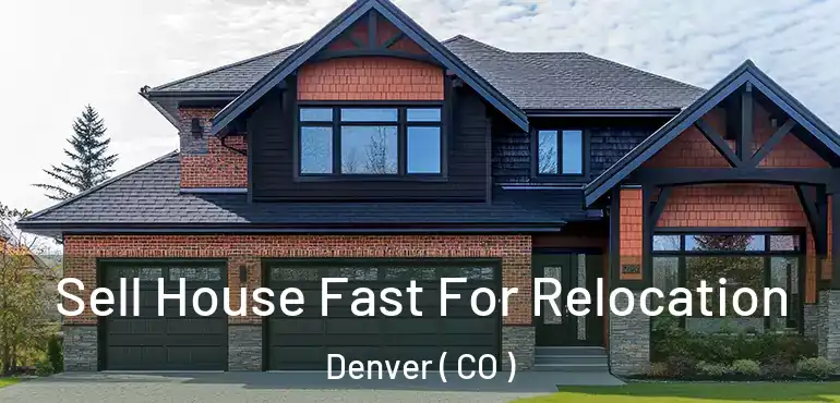  Sell House Fast For Relocation Denver ( CO )