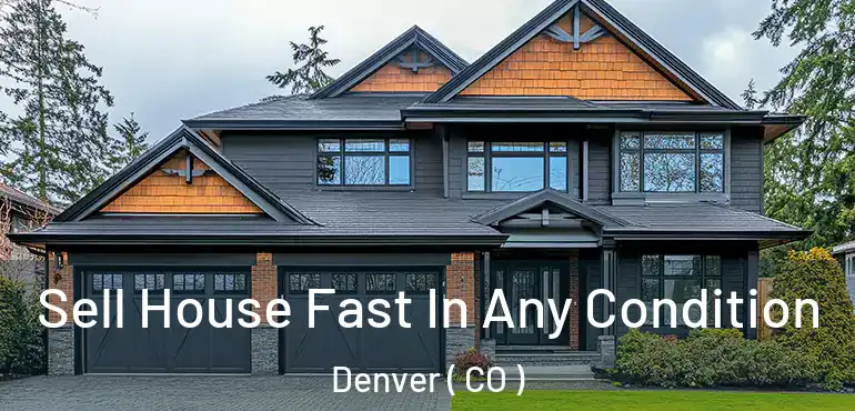  Sell House Fast In Any Condition Denver ( CO )