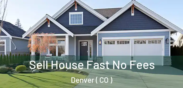  Sell House Fast No Fees Denver ( CO )