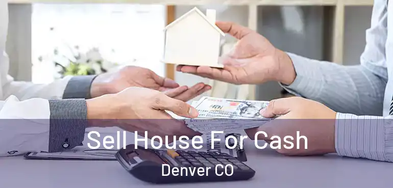  Sell House For Cash Denver CO