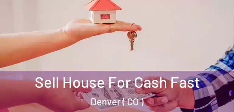  Sell House For Cash Fast Denver ( CO )