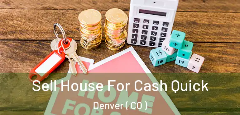  Sell House For Cash Quick Denver ( CO )