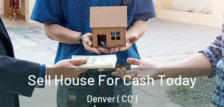  Sell House For Cash Today Denver ( CO )