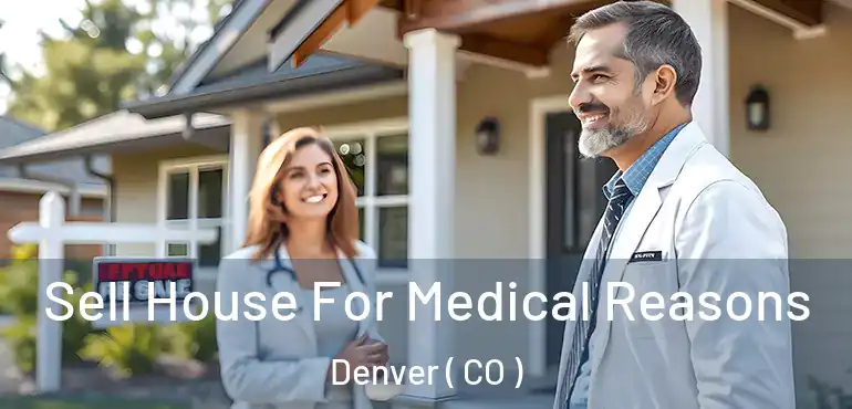  Sell House For Medical Reasons Denver ( CO )