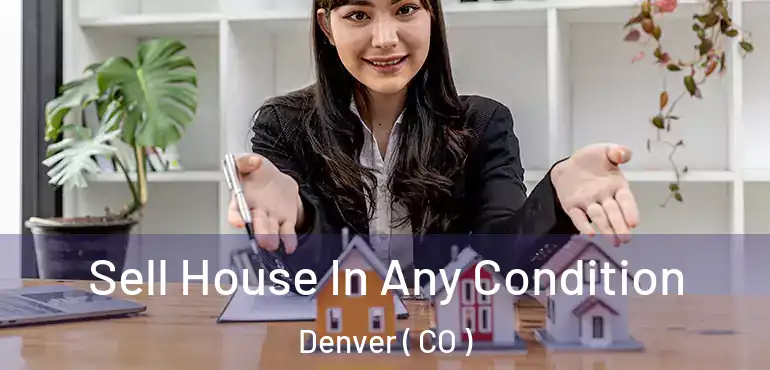  Sell House In Any Condition Denver ( CO )