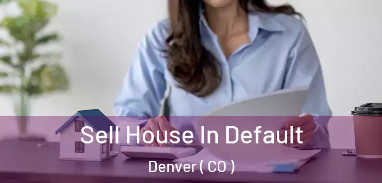  Sell House In Default Denver ( CO )
