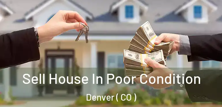  Sell House In Poor Condition Denver ( CO )