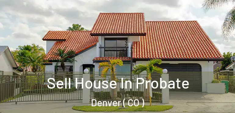  Sell House In Probate Denver ( CO )