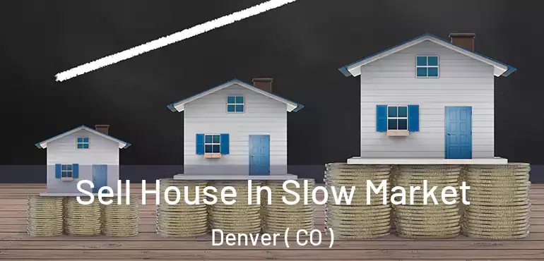  Sell House In Slow Market Denver ( CO )