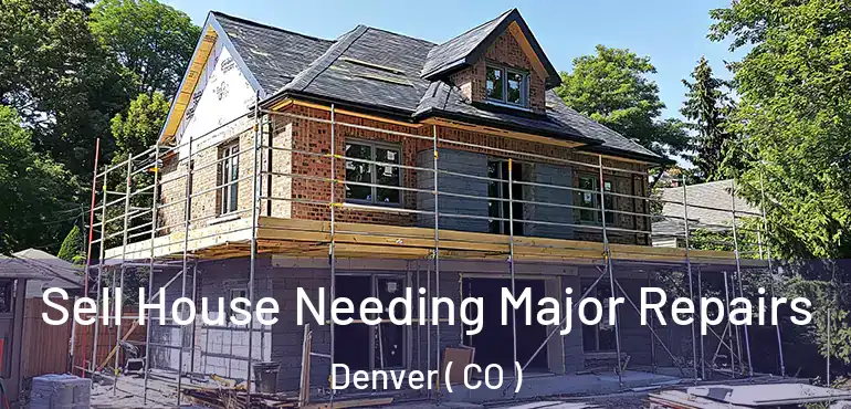  Sell House Needing Major Repairs Denver ( CO )