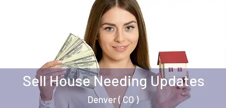  Sell House Needing Updates Denver ( CO )