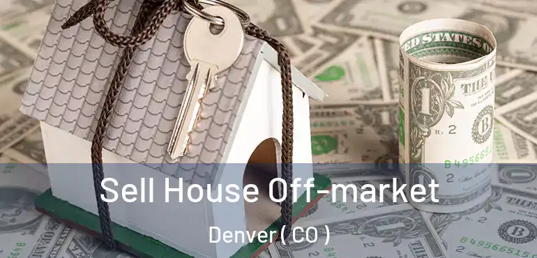  Sell House Off-market Denver ( CO )