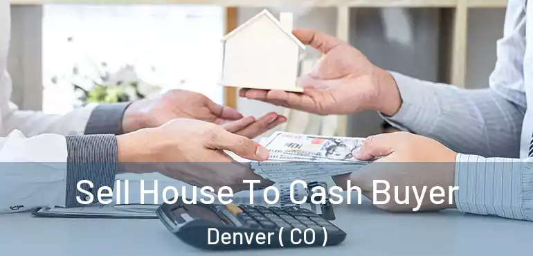  Sell House To Cash Buyer Denver ( CO )