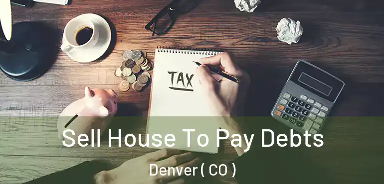  Sell House To Pay Debts Denver ( CO )