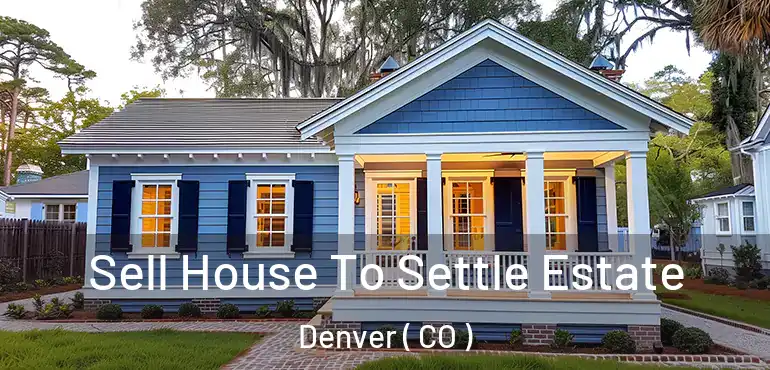  Sell House To Settle Estate Denver ( CO )