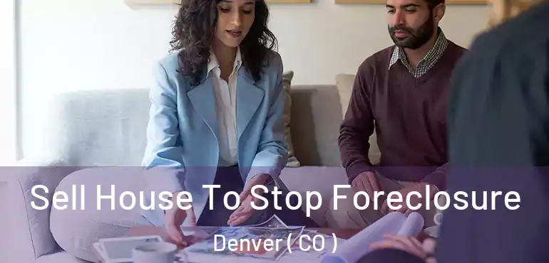  Sell House To Stop Foreclosure Denver ( CO )