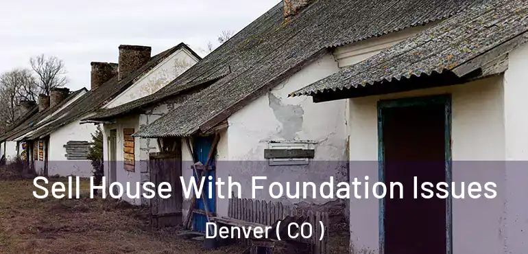  Sell House With Foundation Issues Denver ( CO )