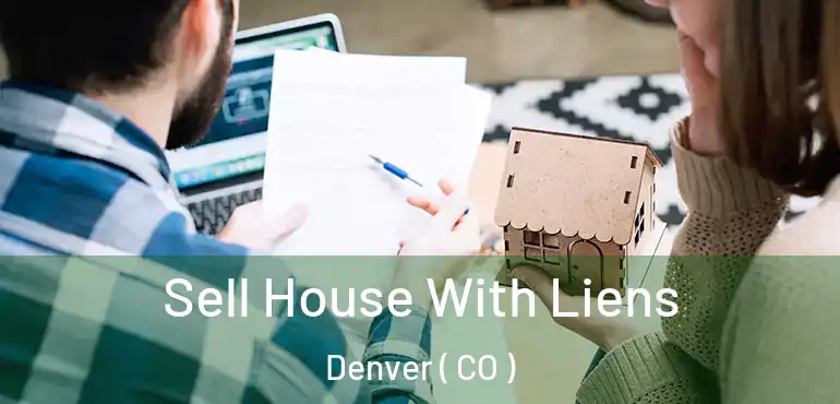  Sell House With Liens Denver ( CO )