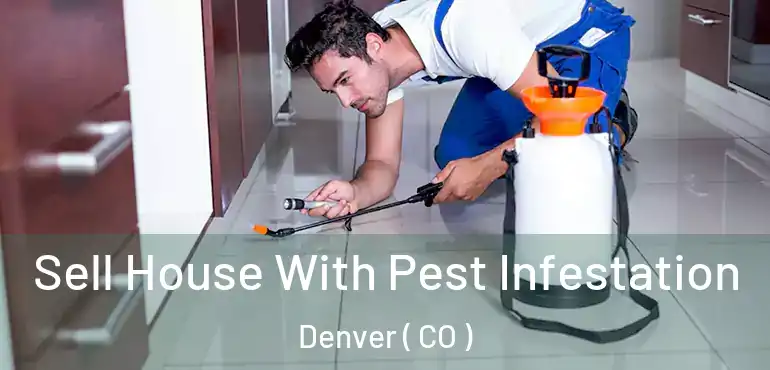  Sell House With Pest Infestation Denver ( CO )