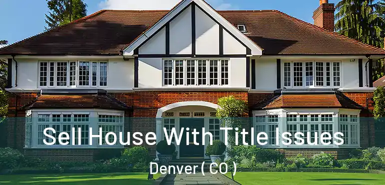  Sell House With Title Issues Denver ( CO )