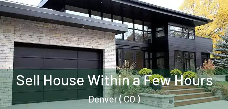  Sell House Within a Few Hours Denver ( CO )
