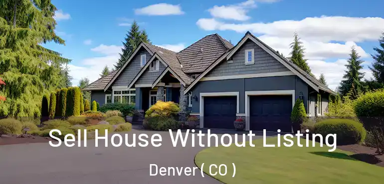  Sell House Without Listing Denver ( CO )