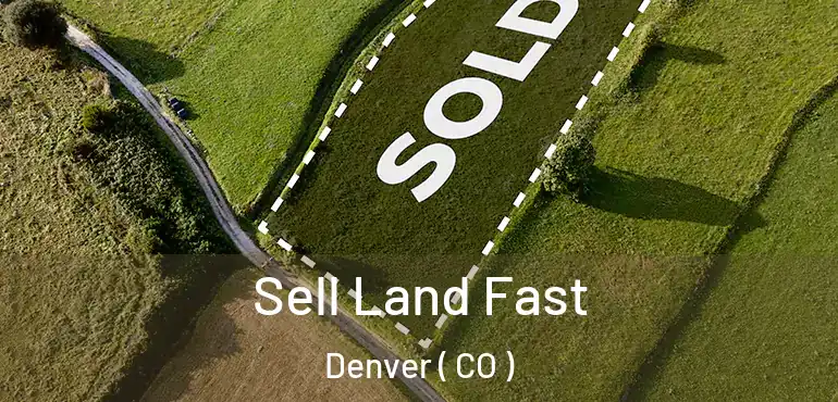  Sell Land Fast Denver ( CO )
