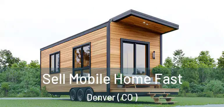  Sell Mobile Home Fast Denver ( CO )