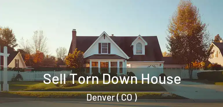  Sell Torn Down House Denver ( CO )