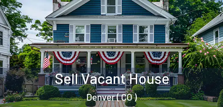  Sell Vacant House Denver ( CO )