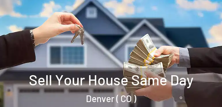  Sell Your House Same Day Denver ( CO )