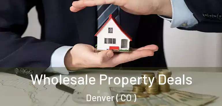  Wholesale Property Deals Denver ( CO )